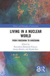 Title: Living in a Nuclear World: From Fukushima to Hiroshima, Author: Bernadette Bensaude-Vincent