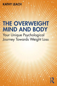 Title: The Overweight Mind and Body: Your Unique Psychological Journey Towards Weight Loss, Author: Kathy Leach