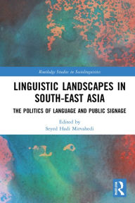 Title: Linguistic Landscapes in South-East Asia: The Politics of Language and Public Signage, Author: Seyed Hadi Mirvahedi