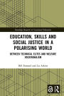 Education, Skills and Social Justice in a Polarising World: Between Technical Elites and Welfare Vocationalism