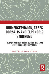 Title: Rhinencephalon, Tabes dorsalis and Elpenor's Syndrome: The Fascinating Stories Behind These and Other Neuroscience Terms, Author: Régis Olry