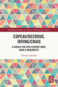 Title: Copeau/Decroux, Irving/Craig: A Search for 20th Century Mime, Mask & Marionette, Author: Thomas Leabhart