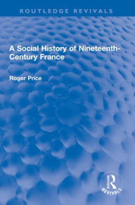 Title: A Social History of Nineteenth-Century France, Author: Roger Price