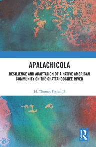 Title: Apalachicola: Resilience and Adaptation of a Native American Community on the Chattahoochee River, Author: H. Thomas Foster II