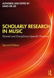 Title: Scholarly Research in Music: Shared and Disciplinary-Specific Practices, Author: Sang-Hie Lee