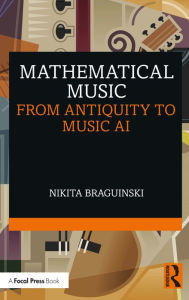 Title: Mathematical Music: From Antiquity to Music AI, Author: Nikita Braguinski