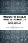 Pathways for Irregular Forces in Southeast Asia: Mitigating Violence with Non-State Armed Groups