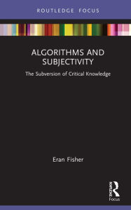 Title: Algorithms and Subjectivity: The Subversion of Critical Knowledge, Author: Eran Fisher