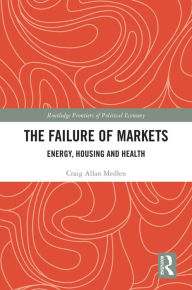 Title: The Failure of Markets: Energy, Housing and Health, Author: Craig Allan Medlen