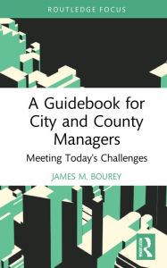 Title: A Guidebook for City and County Managers: Meeting Today's Challenges, Author: James M. Bourey