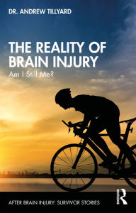 Title: The Reality of Brain Injury: Am I Still Me?, Author: Andrew Tillyard