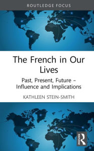 Title: The French in Our Lives: Past, Present, Future -- Influence and Implications, Author: Kathleen Stein-Smith