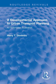 Title: A Developmental Approach to Urban Transport Planning: An Indonesian Illustration, Author: Harry T. Dimitriou