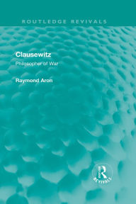 Title: Clausewitz: Philosopher of War, Author: Raymond Aron