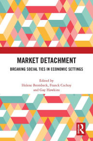 Title: Market Detachment: Breaking Social Ties in Economic Settings, Author: Helene Brembeck