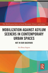 Title: Mobilization against Asylum Seekers in Contemporary Urban Spaces: Not in Our Backyard, Author: Iris Beau Segers