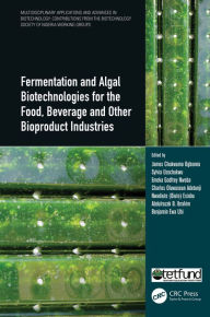 Title: Fermentation and Algal Biotechnologies for the Food, Beverage and Other Bioproduct Industries, Author: James Chukwuma Ogbonna