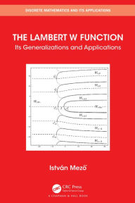 Title: The Lambert W Function: Its Generalizations and Applications, Author: Istvan Mezo