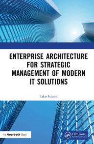 Title: Enterprise Architecture for Strategic Management of Modern IT Solutions, Author: Tiko Iyamu