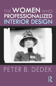 Title: The Women Who Professionalized Interior Design, Author: Peter Dedek