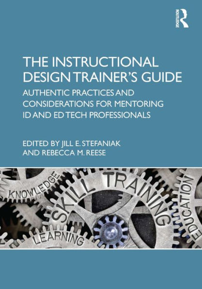 The Instructional Design Trainer's Guide: Authentic Practices and Considerations for Mentoring ID and Ed Tech Professionals