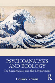 Title: Psychoanalysis and Ecology: The Unconscious and the Environment, Author: Cosimo Schinaia