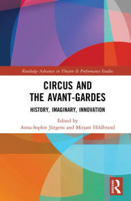 Title: Circus and the Avant-Gardes: History, Imaginary, Innovation, Author: Anna-Sophie Jürgens