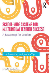 Title: School-wide Systems for Multilingual Learner Success: A Roadmap for Leaders, Author: Lisa Auslander