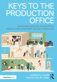Title: Keys to the Production Office: Unlocking Success as an Office Production Assistant in Film & Television, Author: Jennifer A. Haire