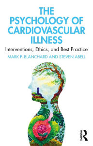 Title: The Psychology of Cardiovascular Illness: Interventions, Ethics, and Best Practice, Author: Mark P. Blanchard