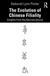 Title: The Evolution of Chinese Filiality: Insights from the Neurosciences, Author: Deborah Lynn Porter