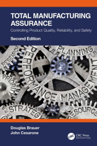 Title: Total Manufacturing Assurance: Controlling Product Quality, Reliability, and Safety, Author: Douglas Brauer