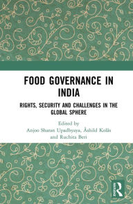 Title: Food Governance in India: Rights, Security and Challenges in the Global Sphere, Author: Ruchita Beri