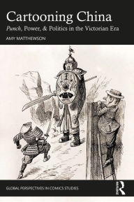 Title: Cartooning China: Punch, Power, & Politics in the Victorian Era, Author: Amy Matthewson