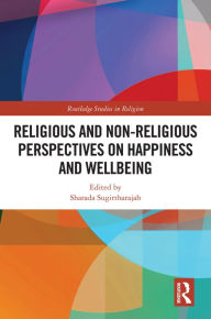 Title: Religious and Non-Religious Perspectives on Happiness and Wellbeing, Author: Sharada Sugirtharajah