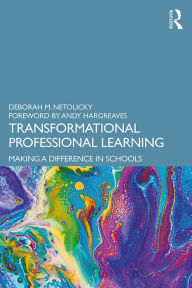 Title: Transformational Professional Learning: Making a Difference in Schools, Author: Deborah M. Netolicky