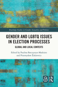 Title: Gender and LGBTQ Issues in Election Processes: Global and Local Contexts, Author: Paulina Barczyszyn-Madziarz