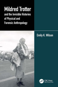 Title: Mildred Trotter and the Invisible Histories of Physical and Forensic Anthropology, Author: Emily K. Wilson