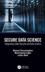 Title: Secure Data Science: Integrating Cyber Security and Data Science, Author: Bhavani Thuraisingham
