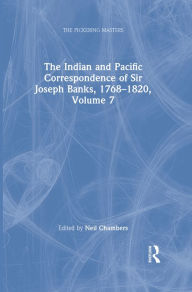 Title: The Indian and Pacific Correspondence of Sir Joseph Banks, 1768-1820, Volume 7, Author: Neil Chambers