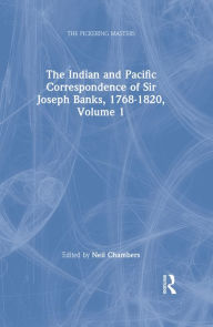 Title: The Indian and Pacific Correspondence of Sir Joseph Banks, 1768-1820, Volume 1, Author: Neil Chambers