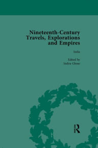 Title: Nineteenth-Century Travels, Explorations and Empires, Part I Vol 3: Writings from the Era of Imperial Consolidation, 1835-1910, Author: Peter J Kitson