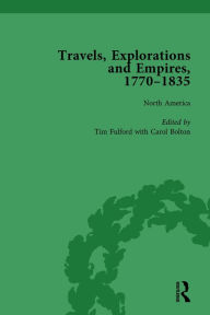 Title: Travels, Explorations and Empires, 1770-1835, Part I Vol 1: Travel Writings on North America, the Far East, North and South Poles and the Middle East, Author: Tim Fulford
