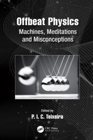 Title: Offbeat Physics: Machines, Meditations and Misconceptions, Author: P.I.C. Teixeira