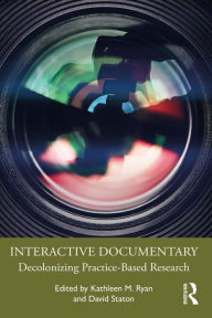 Title: Interactive Documentary: Decolonizing Practice-Based Research, Author: Kathleen M. Ryan
