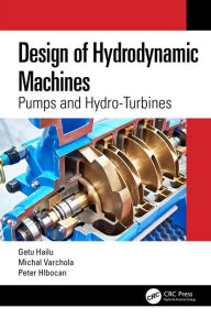 Title: Design of Hydrodynamic Machines: Pumps and Hydro-Turbines, Author: Getu Hailu