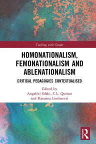 Title: Homonationalism, Femonationalism and Ablenationalism: Critical Pedagogies Contextualised, Author: Angeliki Sifaki