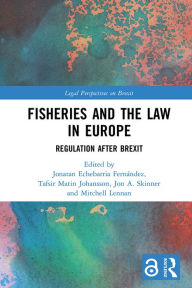 Title: Fisheries and the Law in Europe: Regulation After Brexit, Author: Jonatan Echebarria Fernández