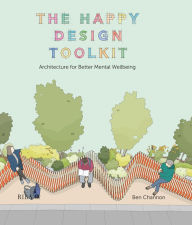 Title: The Happy Design Toolkit: Architecture for Better Mental Wellbeing, Author: Ben Channon