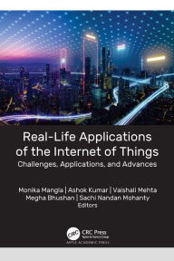 Title: Real-Life Applications of the Internet of Things: Challenges, Applications, and Advances, Author: Monika Mangla